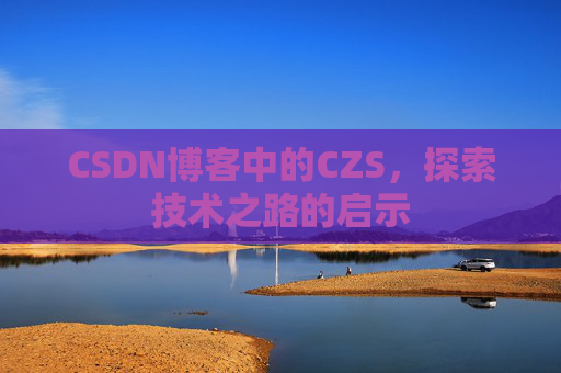 CSDN博客中的CZS，探索技术之路的启示